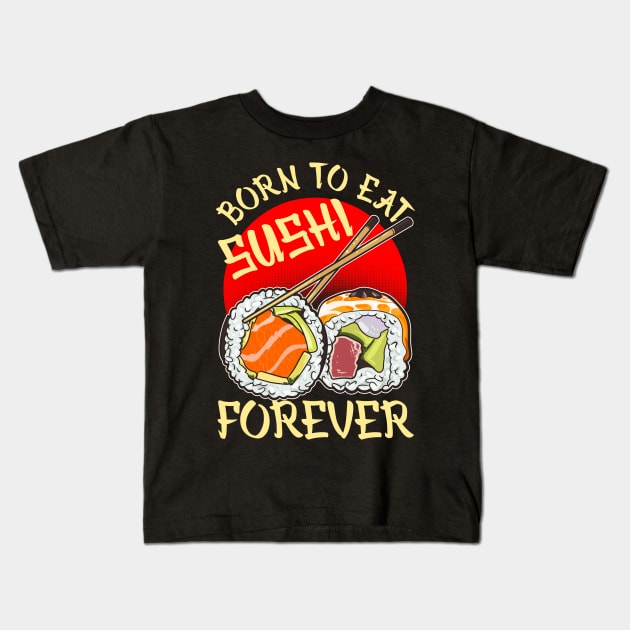 Born To Eat Sushi Forever Cool Sushi Chef Tee Japanese Food Kids T-Shirt by Proficient Tees